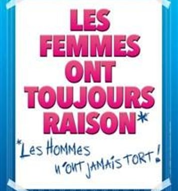 Les femmes ont toujours raison, les hommes n'ont jamais tort !