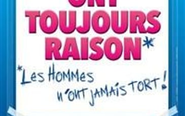 Les femmes ont toujours raison, les hommes n'ont jamais tort !